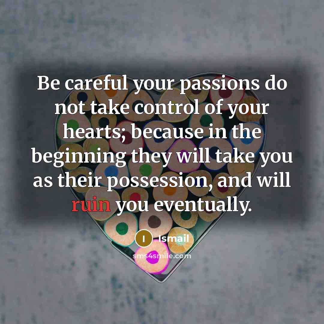 “Be careful your passions do not take control of your…” quote by Ismail