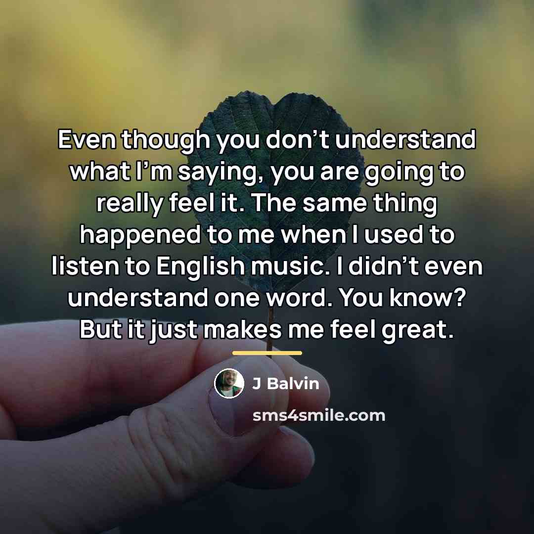 “Even though you don't understand what I'm saying, you are…” quote by J Balvin