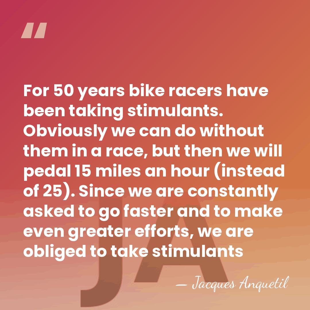 For 50 years bike racers have been taking stimulants. Obviously we can&hellip; - Jacques Anquetil