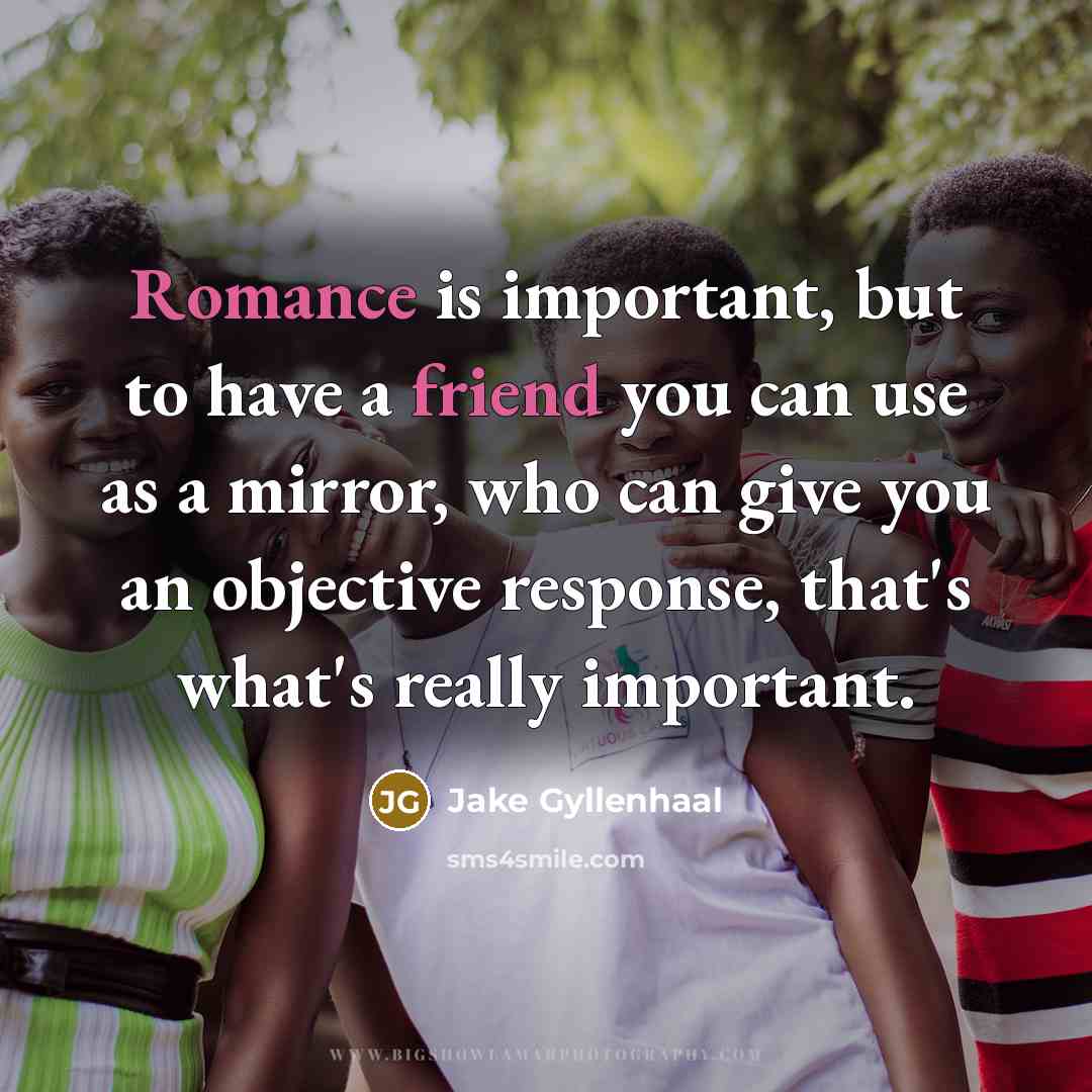 “Romance is important, but to have a friend you can…” quote by Jake Gyllenhaal