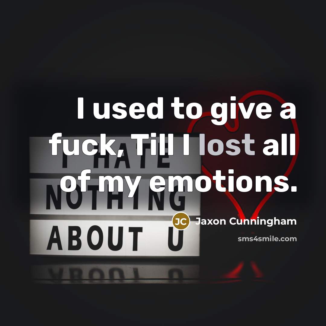 “I used to give a fuck, Till I lost all of my emotions.” quote by Jaxon Cunningham