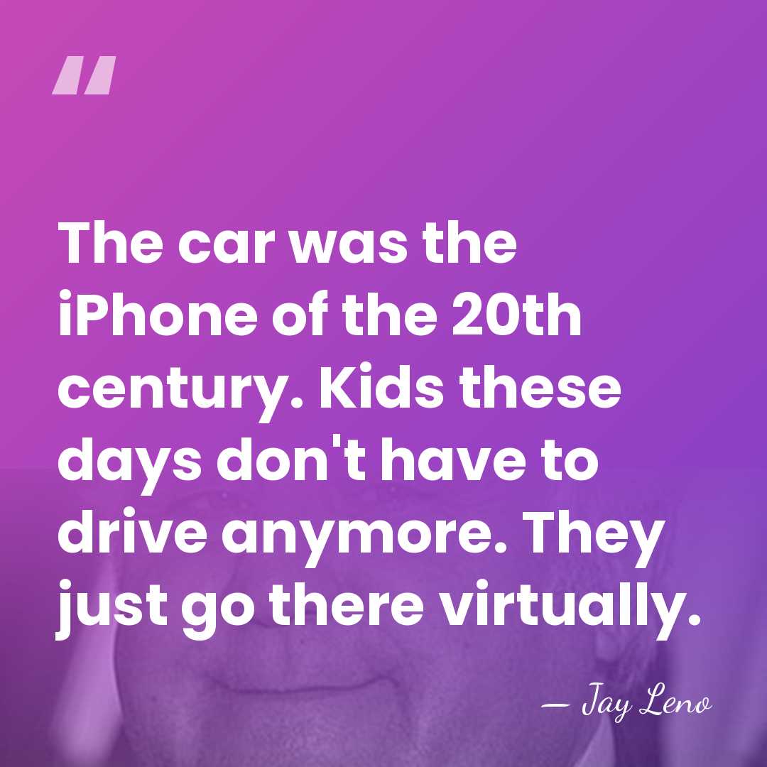 The car was the iPhone of the 20th century. Kids these days&hellip; - Jay Leno