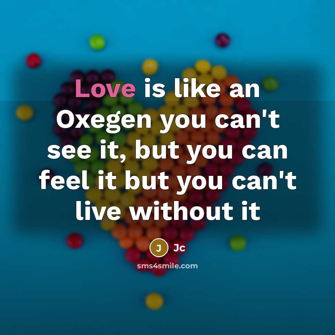 “Love is like an Oxegen you can't see it, but you can feel it but you can't live without it” quote by Jc