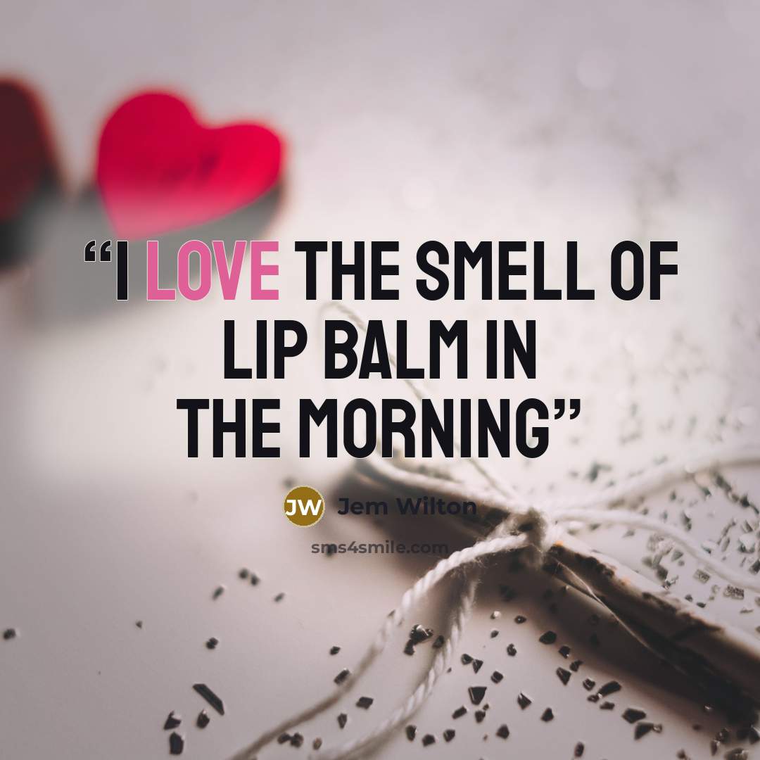 “I love the smell of lip balm in the morning” quote by Jem Wilton