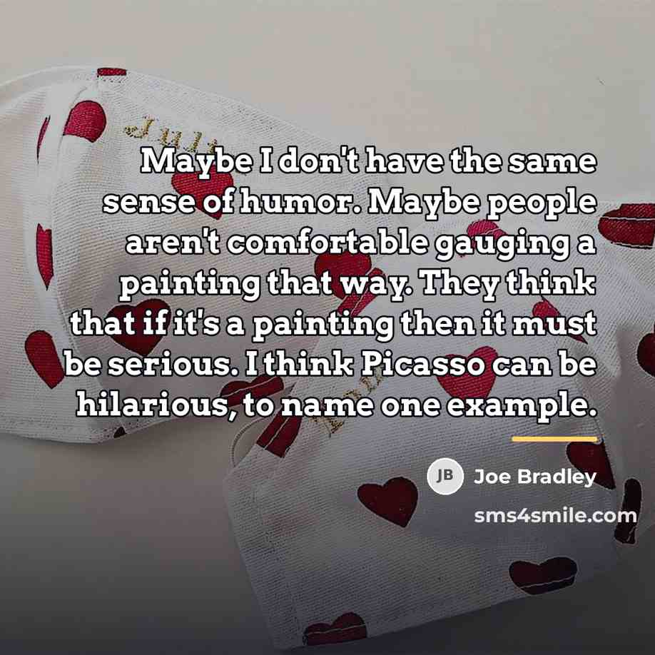 “Maybe I don't have the same sense of humor. Maybe…” quote by Joe Bradley