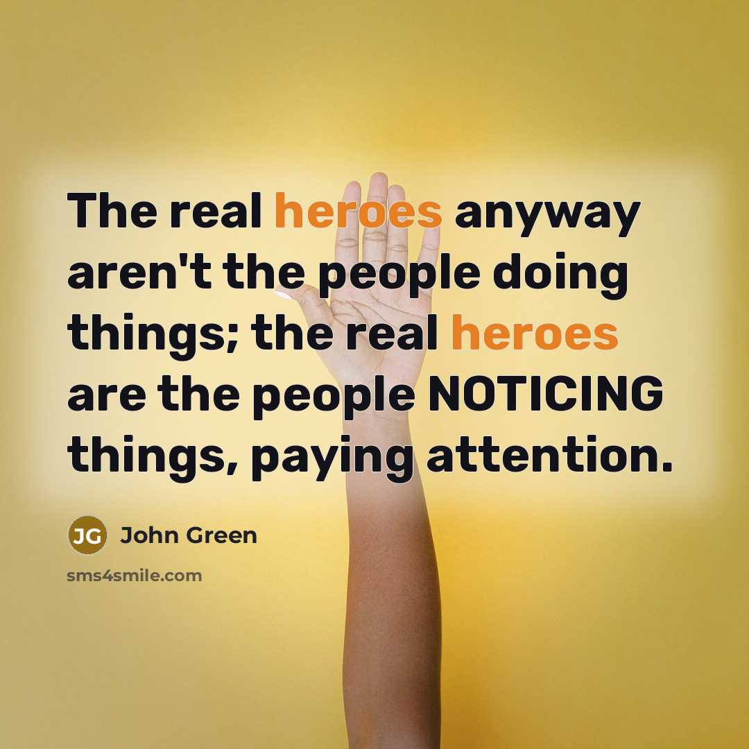 “The real heroes anyway aren't the people doing things; the…” quote by John Green