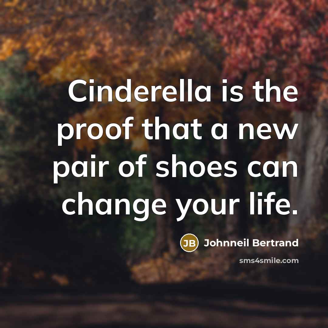 “Cinderella is the proof that a new pair of shoes…” quote by Johnneil Bertrand