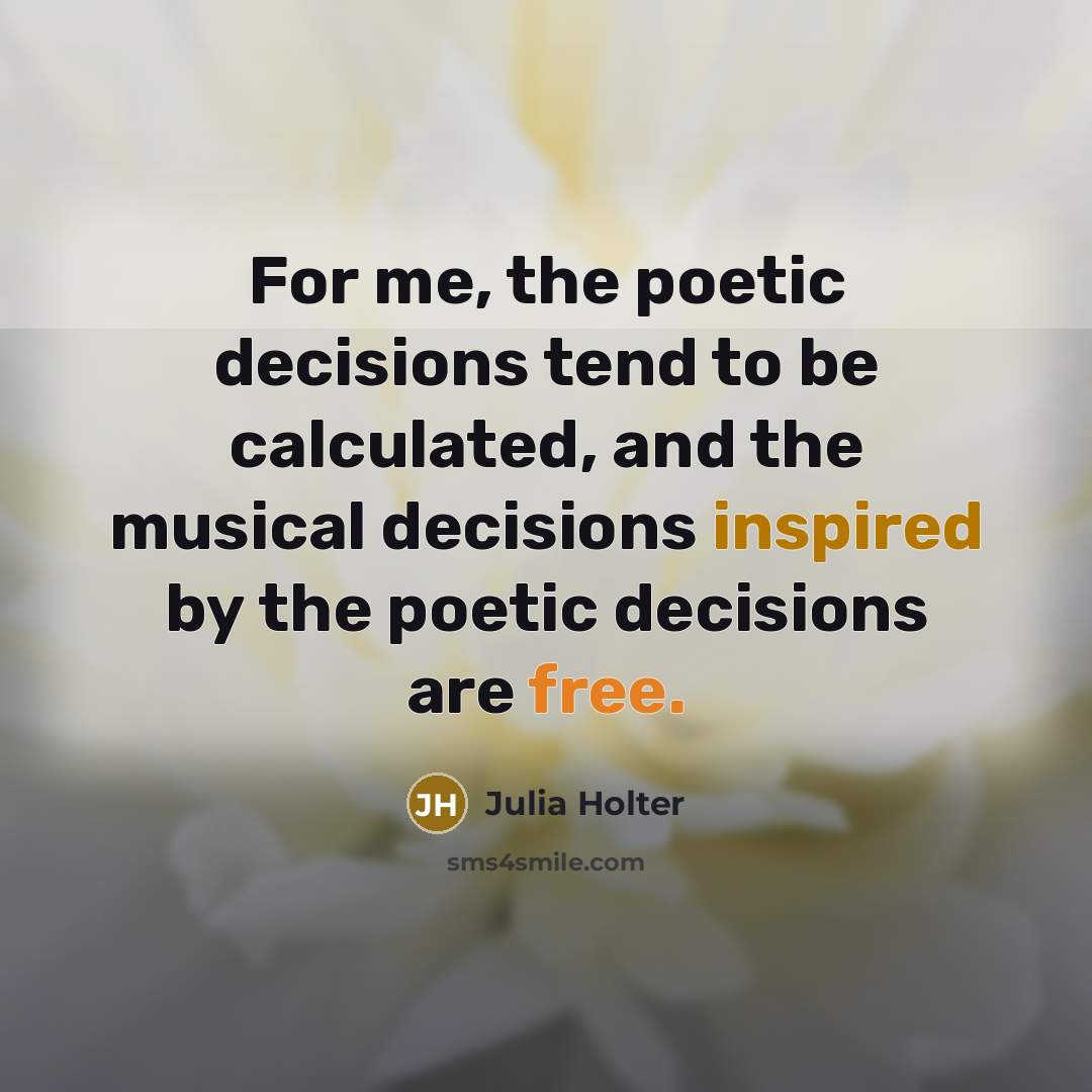 “For me, the poetic decisions tend to be calculated, and…” quote by Julia Holter