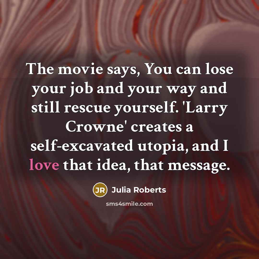“The movie says, You can lose your job and your…” quote by Julia Roberts