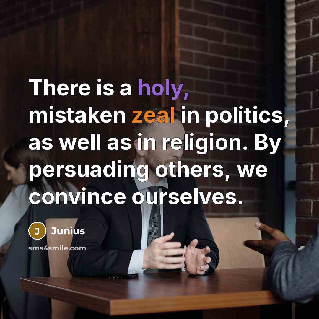 “There is a holy, mistaken zeal in politics, as well…” quote by Junius