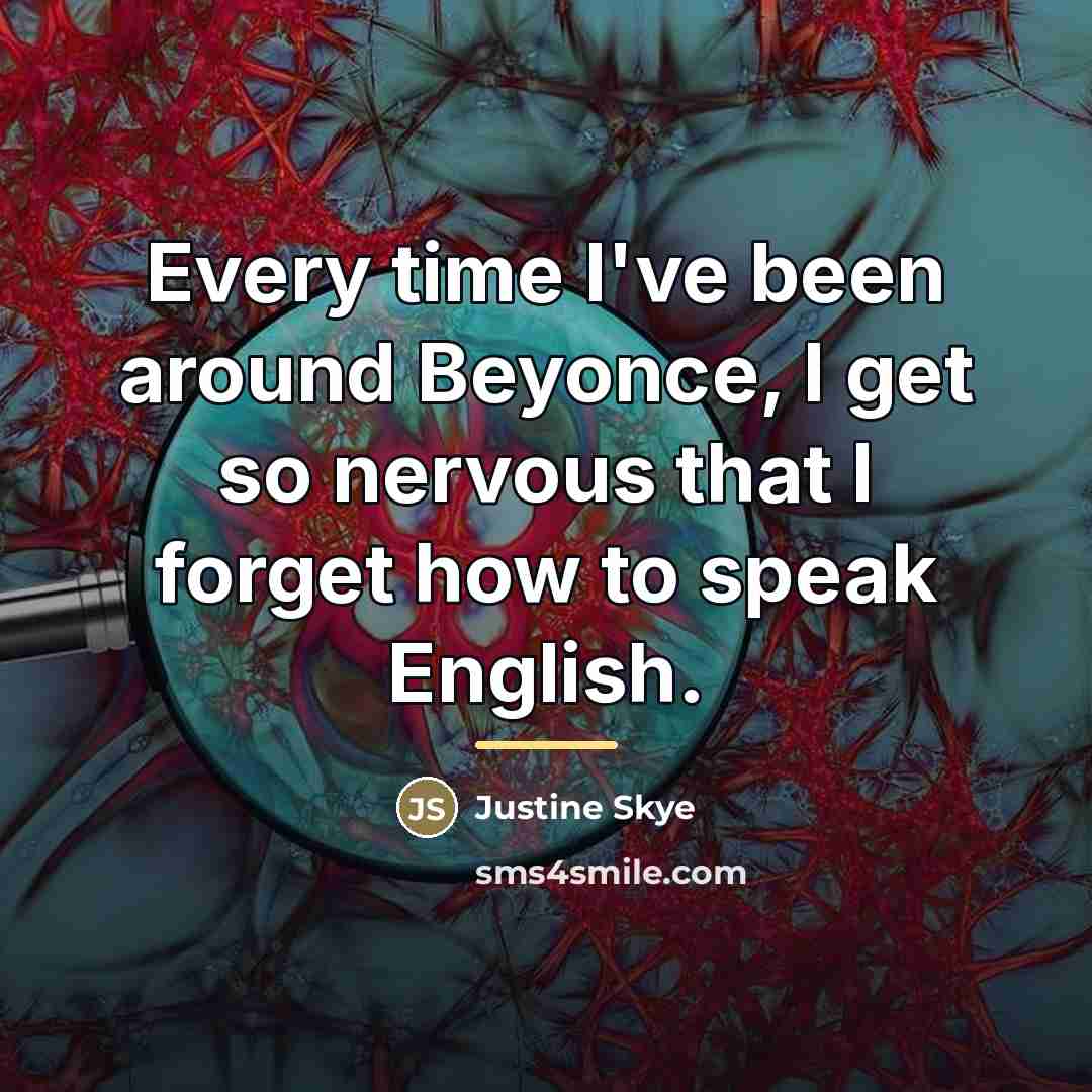 “Every time I've been around Beyonce, I get so nervous…” quote by Justine Skye