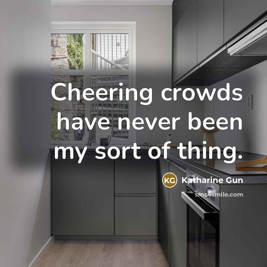 “Cheering crowds have never been my sort of thing.…” quote by Katharine Gun