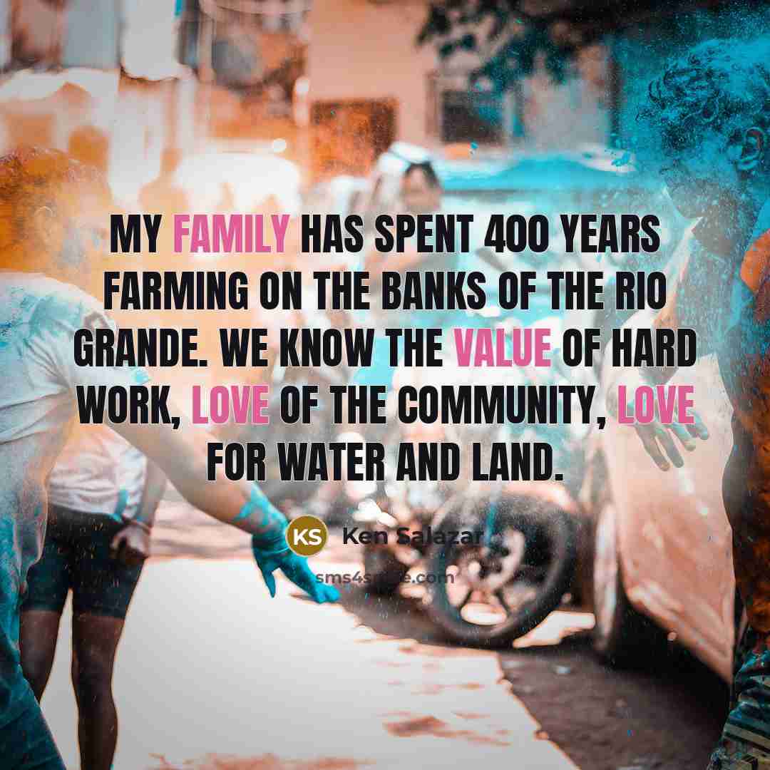 “My family has spent 400 years farming on the banks…” quote by Ken Salazar