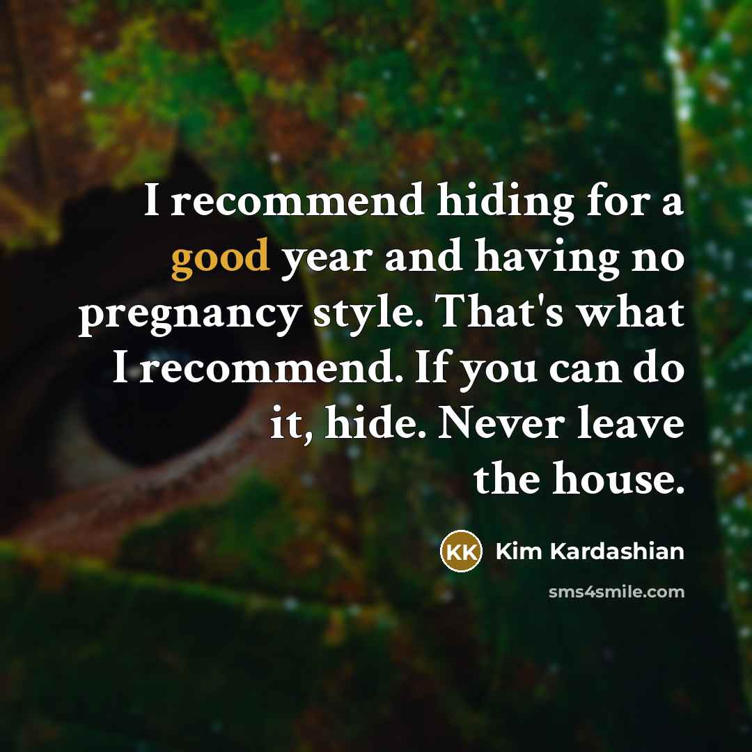 “I recommend hiding for a good year and having no…” quote by Kim Kardashian