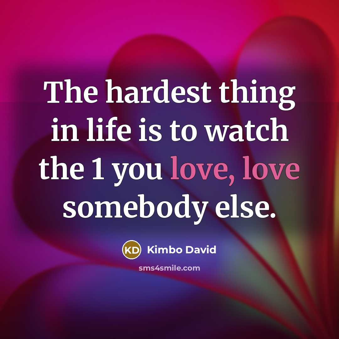 “The hardest thing in life is to watch the 1 you love, love somebody else.” quote by Kimbo David