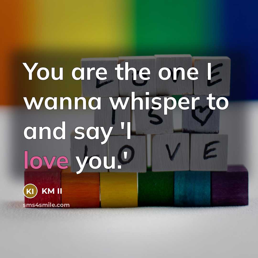 “You are the one I wanna whisper to and say…” quote by KM II