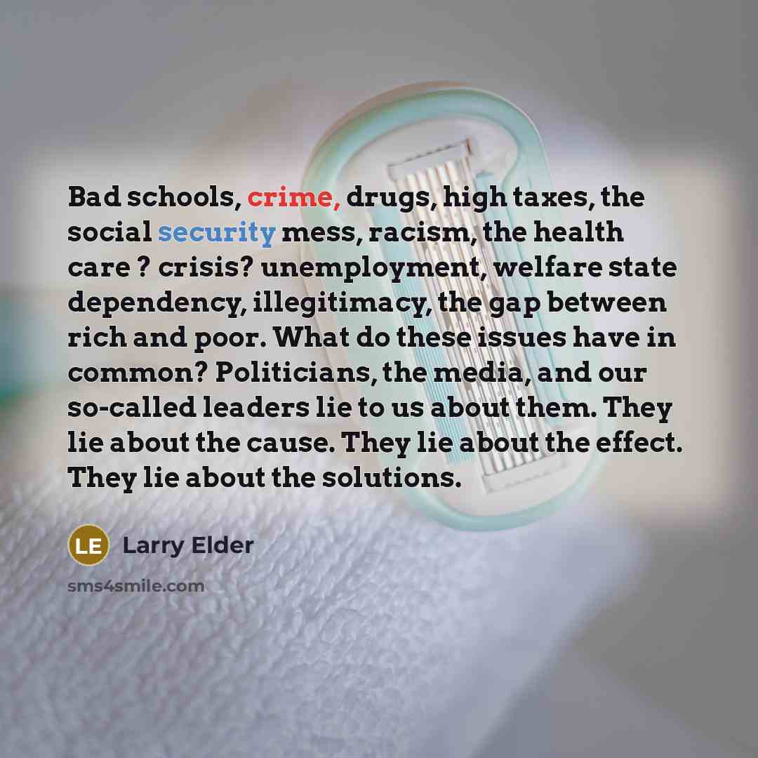“Bad schools, crime, drugs, high taxes, the social security mess,…” quote by Larry Elder