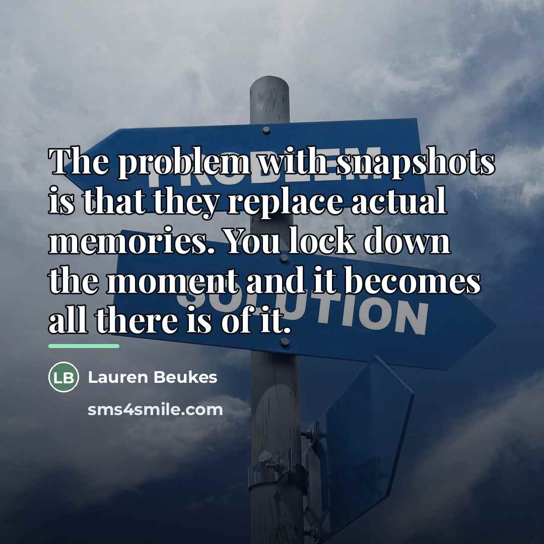“The problem with snapshots is that they replace actual memories.…” quote by Lauren Beukes