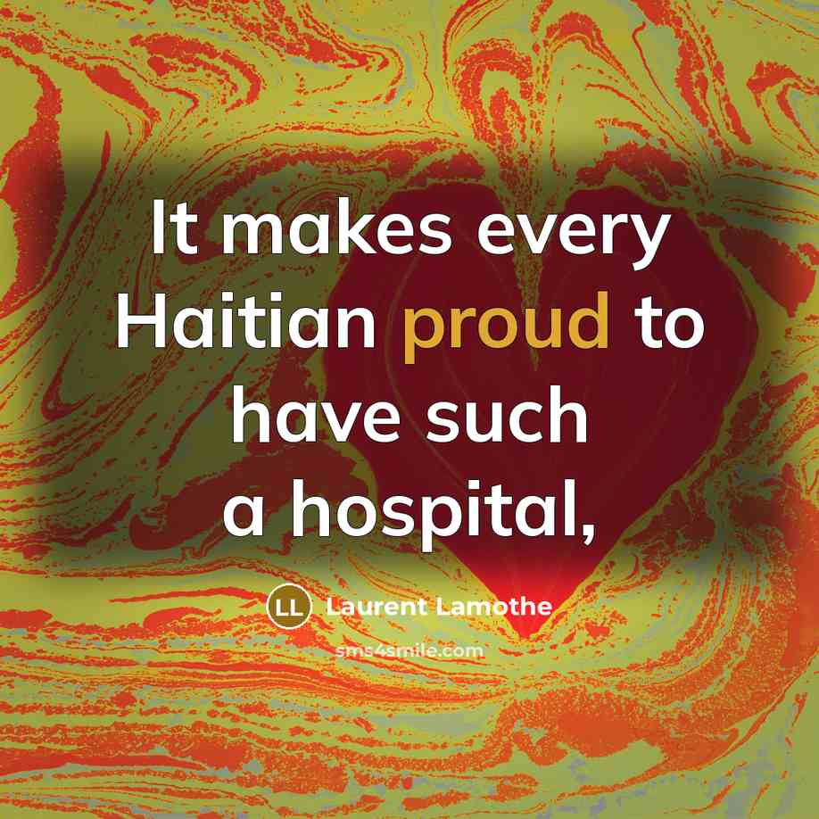 “It makes every Haitian proud to have such a hospital,…” quote by Laurent Lamothe