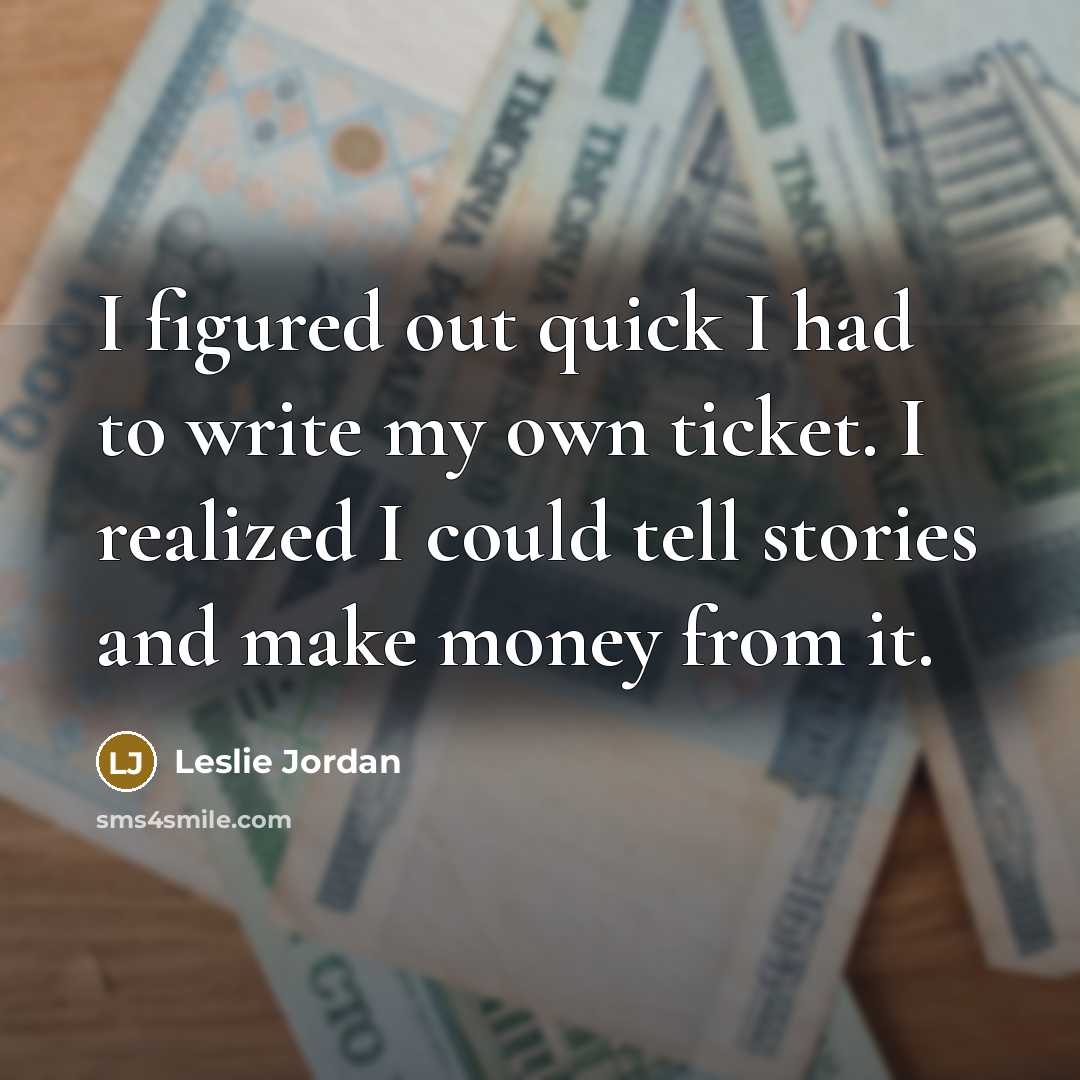 “I figured out quick I had to write my own…” quote by Leslie Jordan