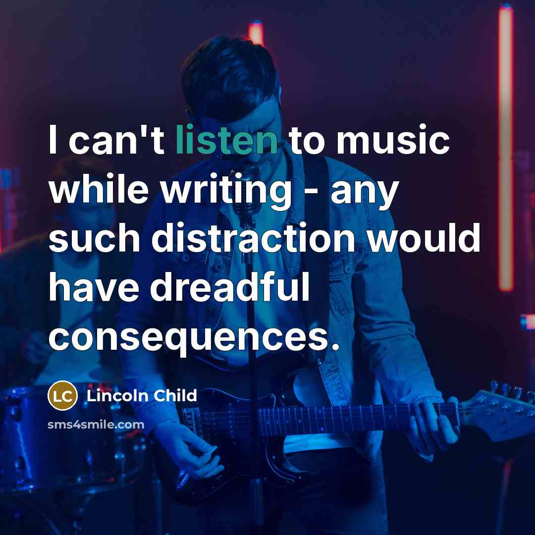 “I can't listen to music while writing - any such…” quote by Lincoln Child