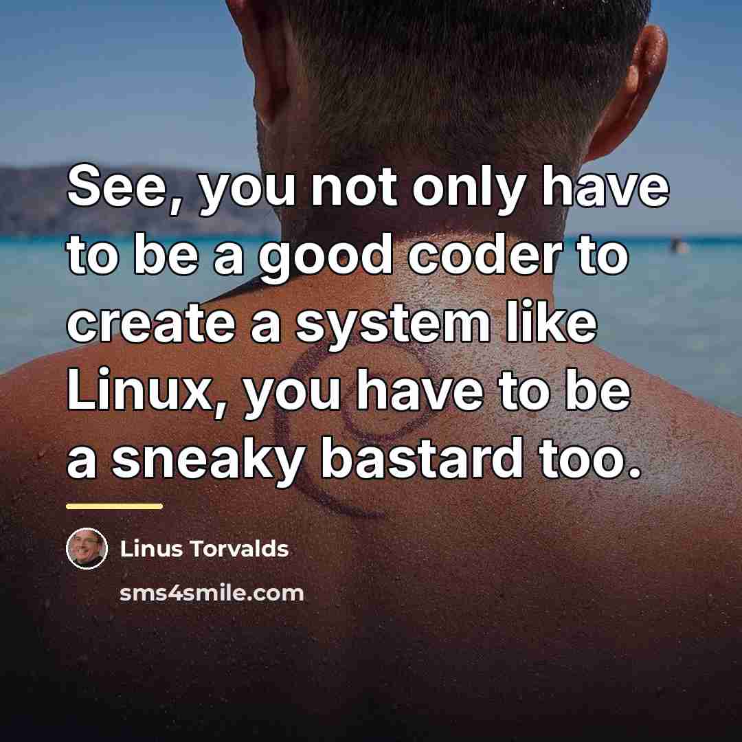 “See, you not only have to be a good coder…” quote by Linus Torvalds