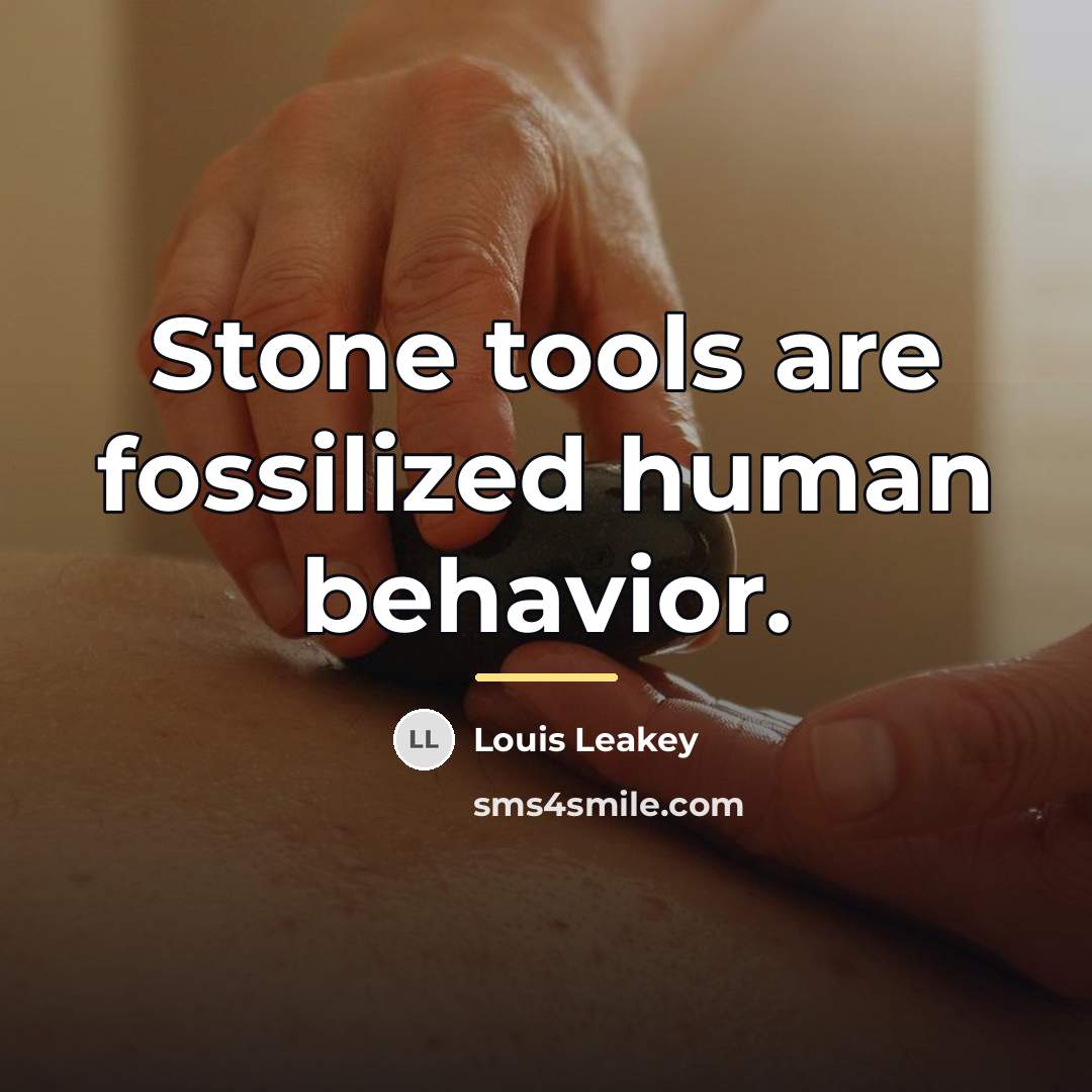 “Stone tools are fossilized human behavior.…” quote by Louis Leakey