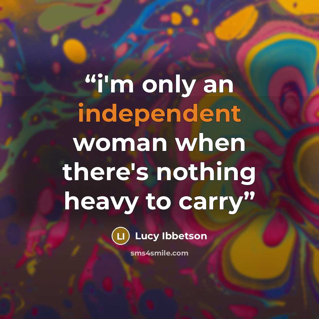 “i'm only an independent woman when there's nothing heavy to carry” quote by Lucy Ibbetson