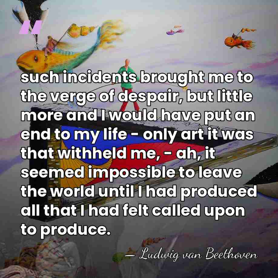 such incidents brought me to the verge of despair, but little more&hellip; - Ludwig van Beethoven