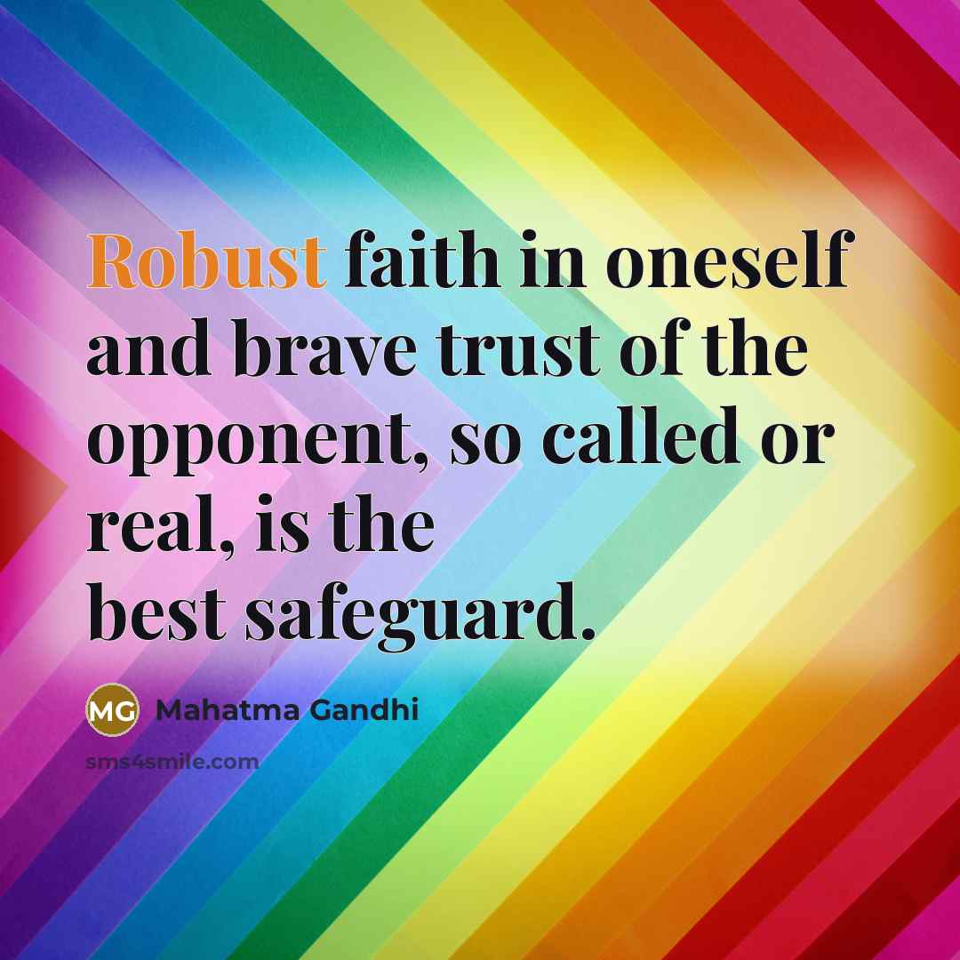 “Robust faith in oneself and brave trust of the opponent,…” quote by Mahatma Gandhi