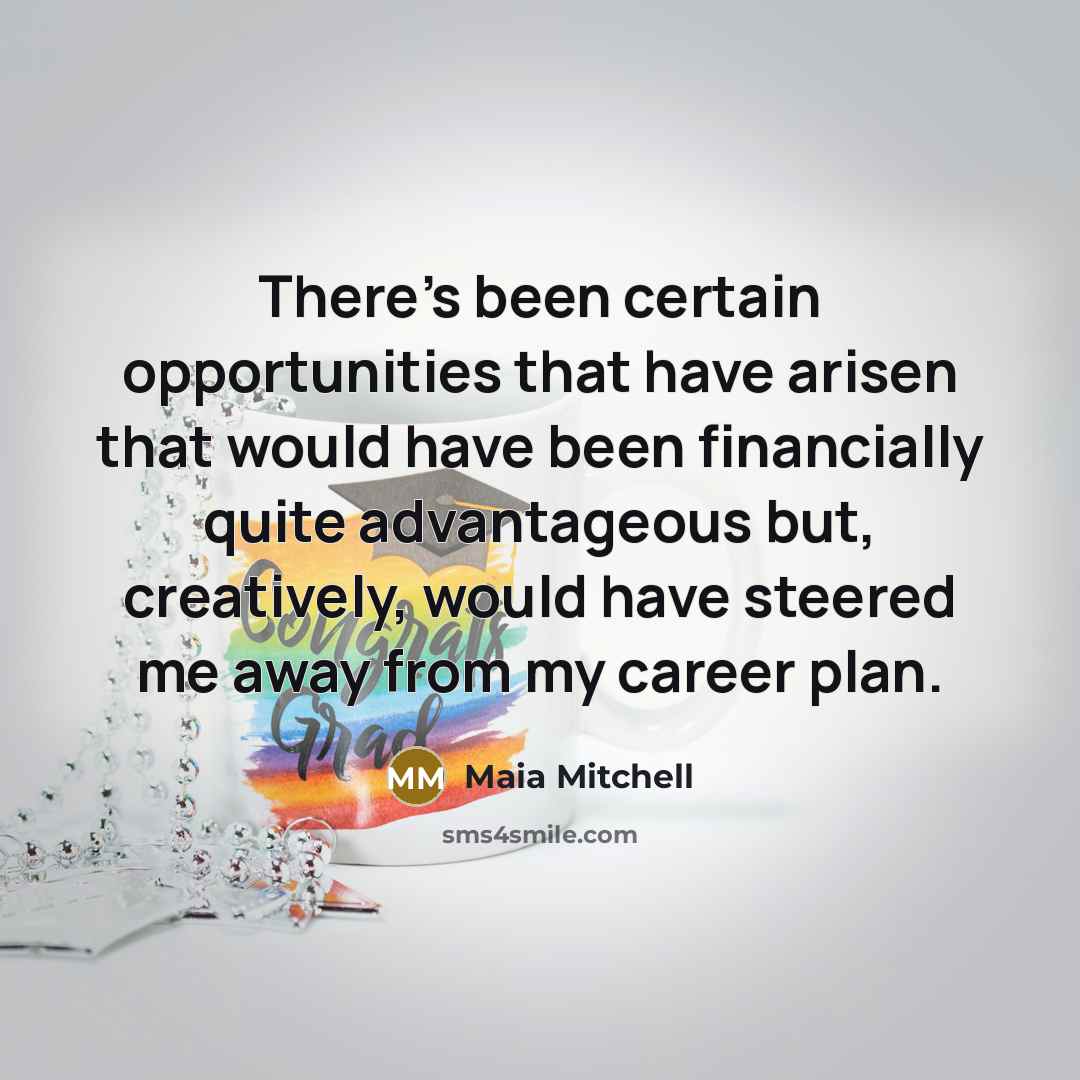 “There's been certain opportunities that have arisen that would have…” quote by Maia Mitchell