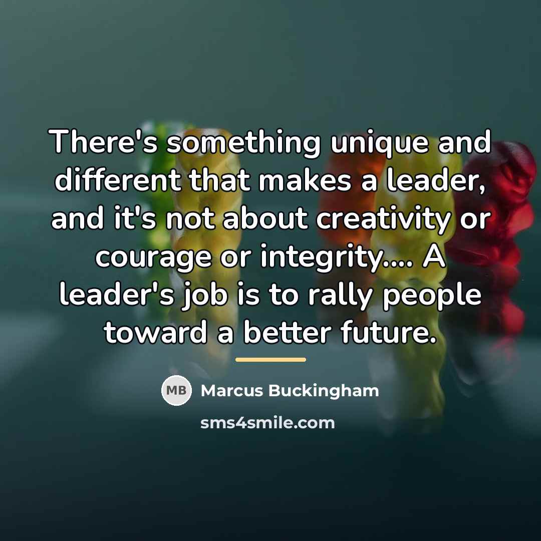 “There's something unique and different that makes a leader, and…” quote by Marcus Buckingham