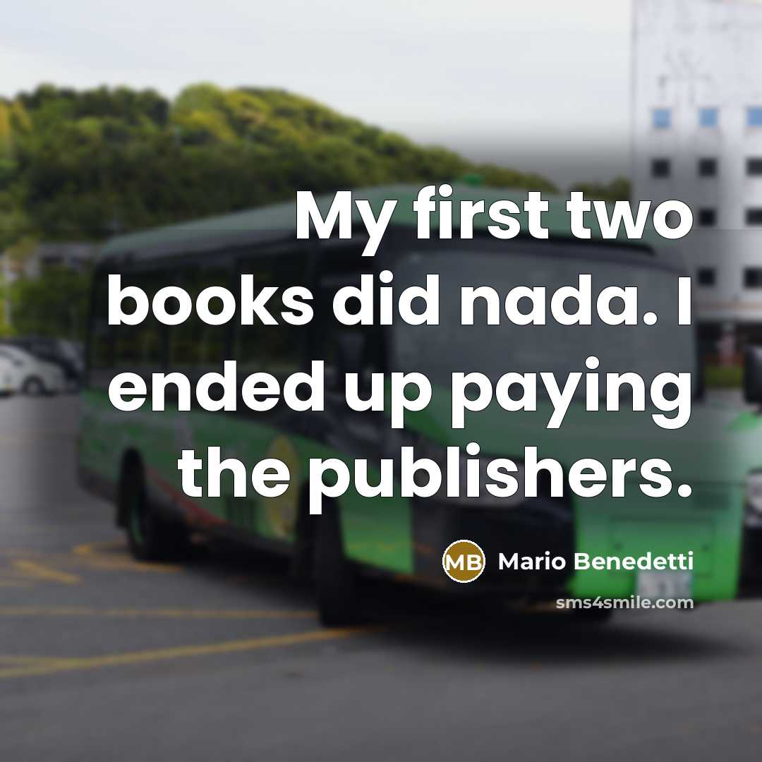 “My first two books did nada. I ended up paying…” quote by Mario Benedetti