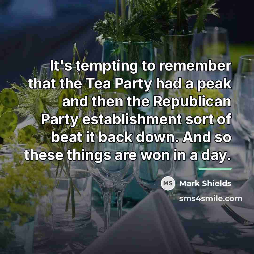 “It's tempting to remember that the Tea Party had a…” quote by Mark Shields