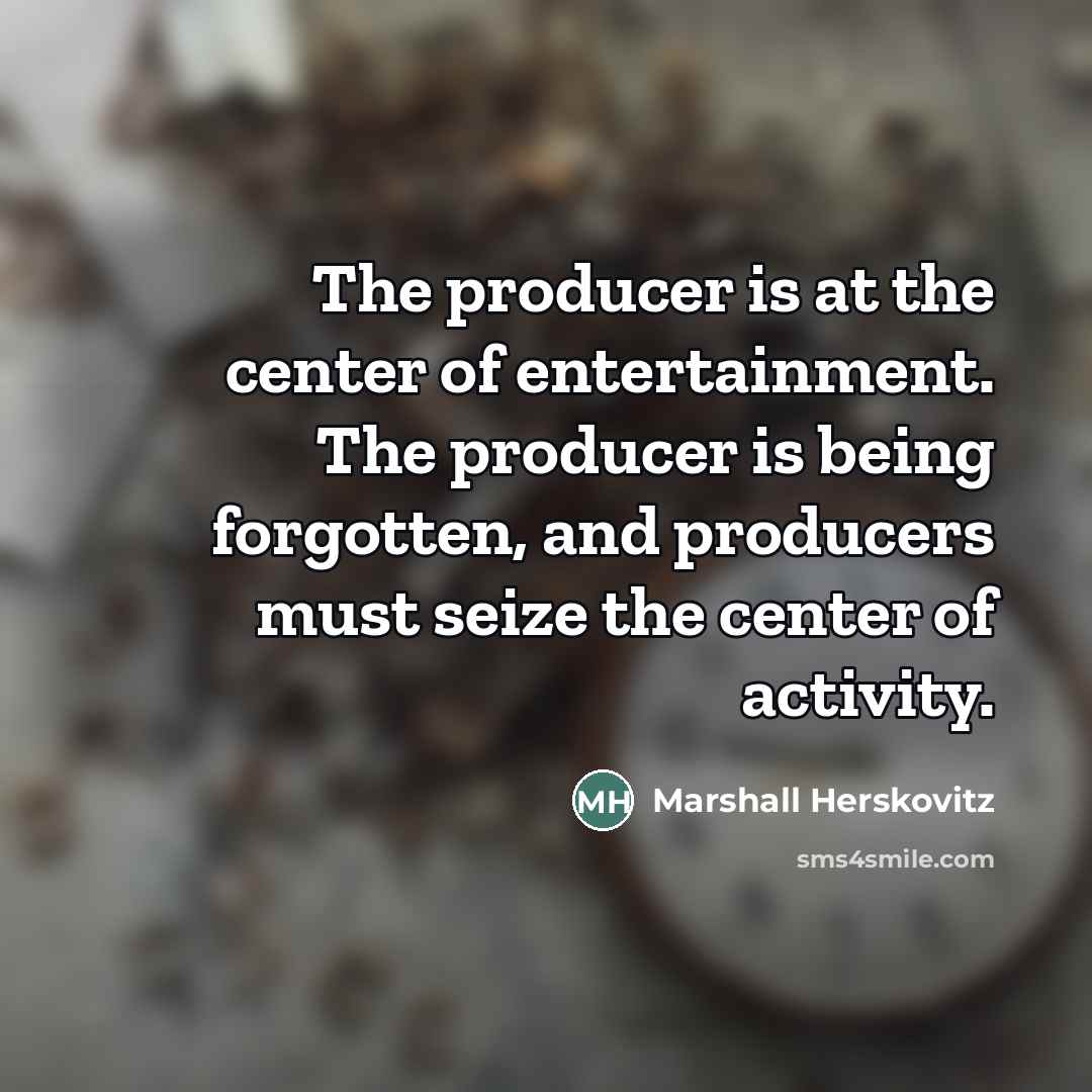 “The producer is at the center of entertainment. The producer…” quote by Marshall Herskovitz