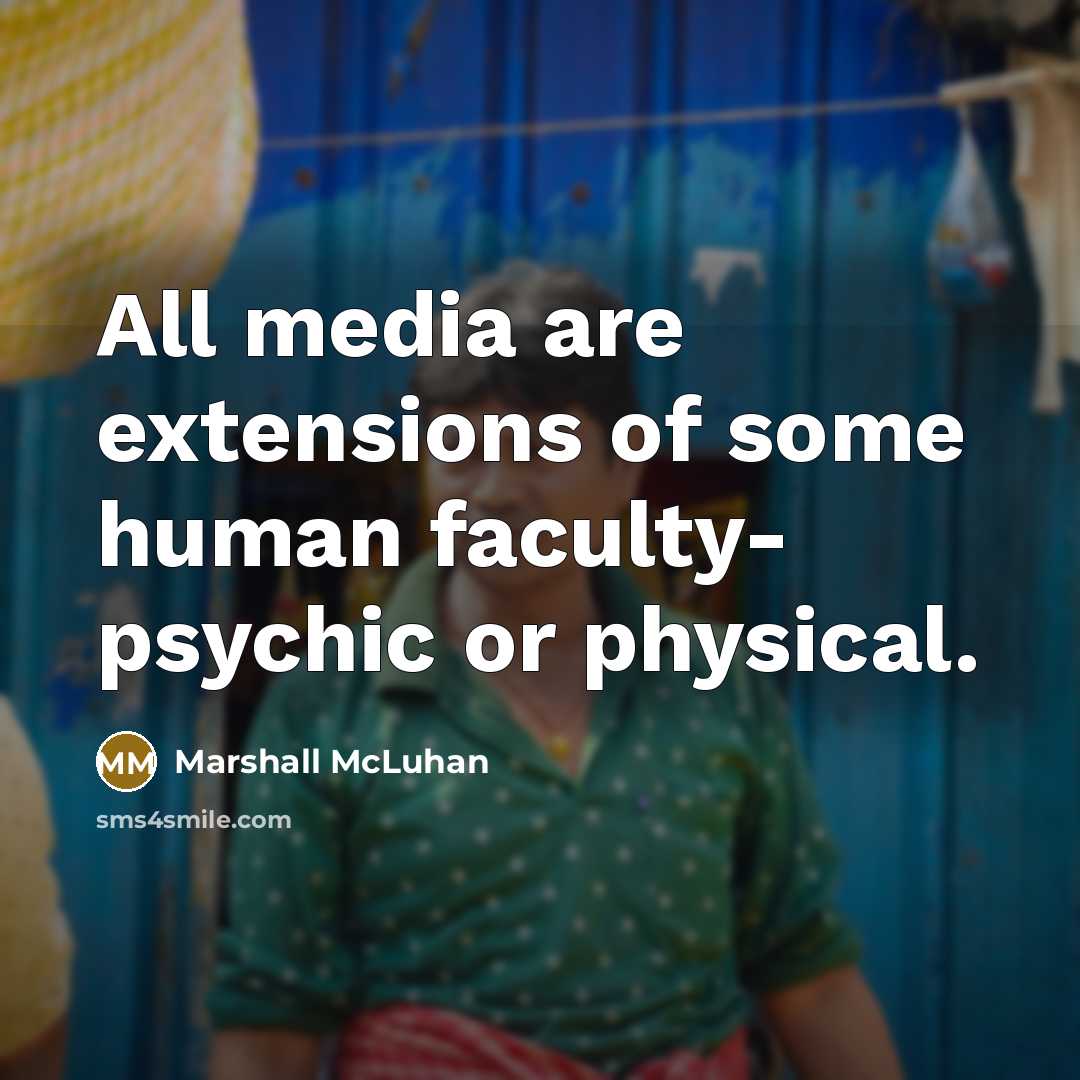 “All media are extensions of some human faculty- psychic or…” quote by Marshall McLuhan