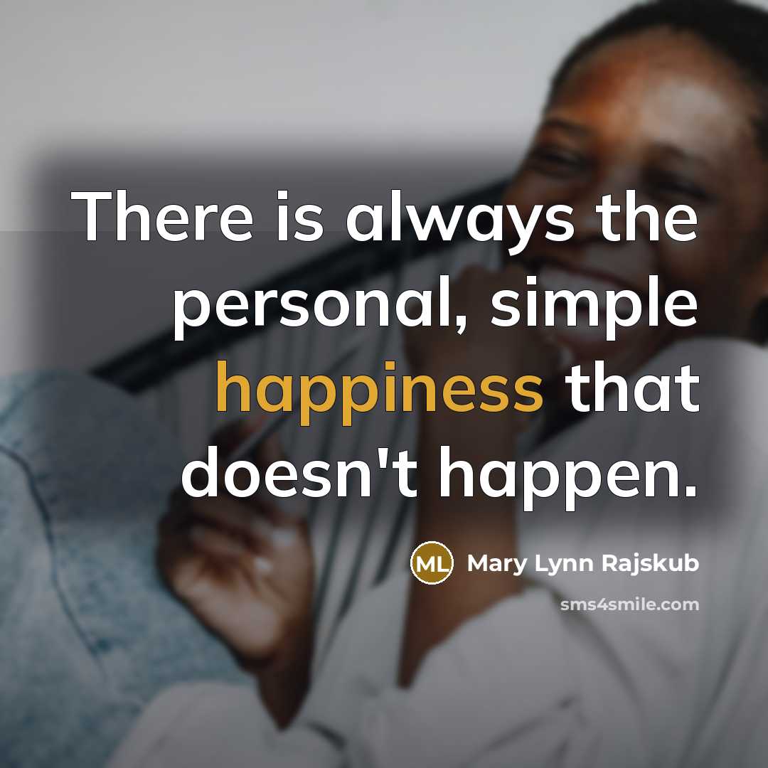 “There is always the personal, simple happiness that doesn't happen.…” quote by Mary Lynn Rajskub
