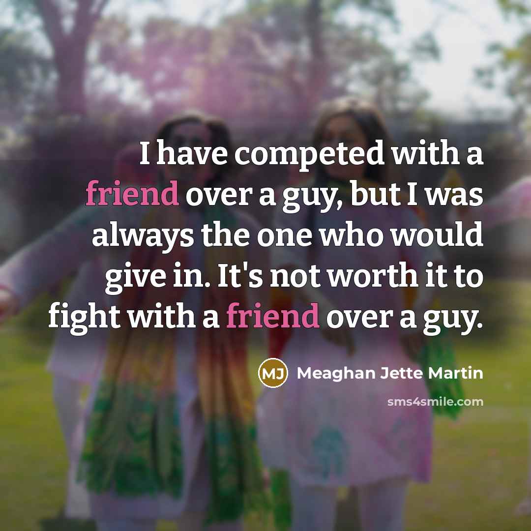 “I have competed with a friend over a guy, but…” quote by Meaghan Jette Martin