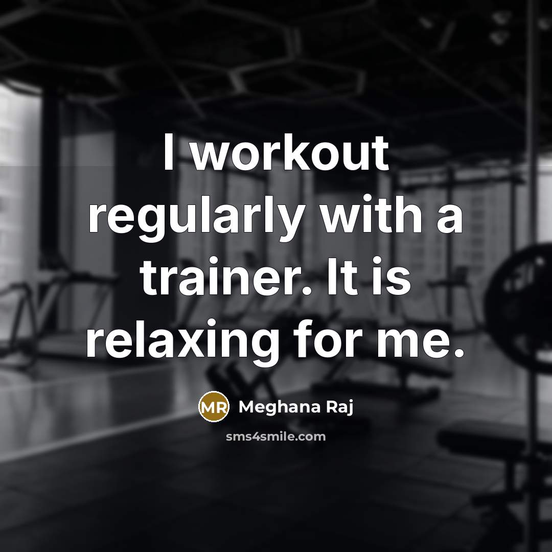 “I workout regularly with a trainer. It is relaxing for…” quote by Meghana Raj