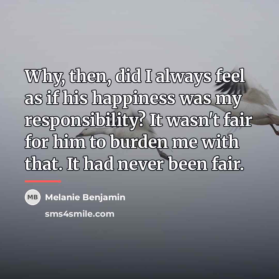 “Why, then, did I always feel as if his happiness…” quote by Melanie Benjamin