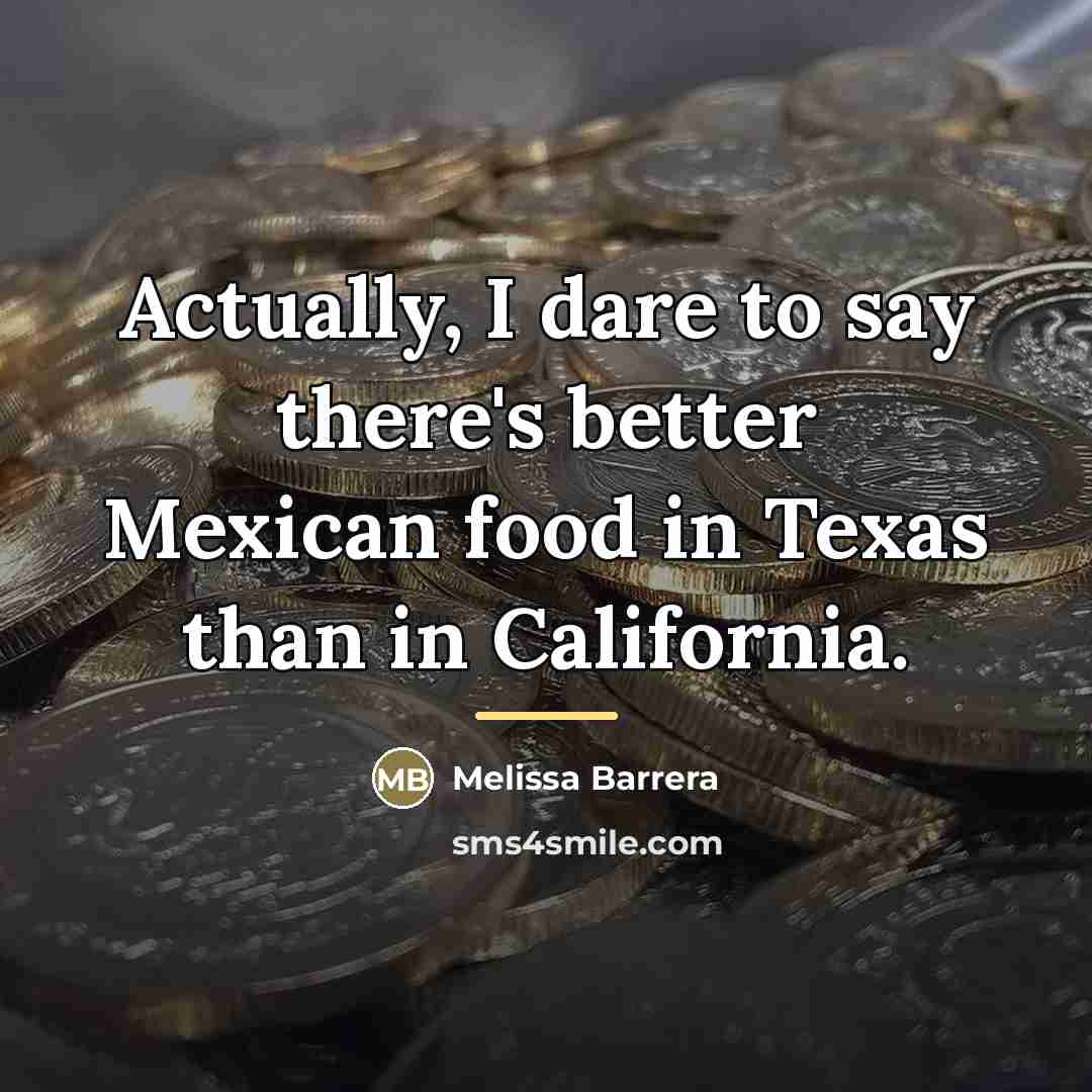“Actually, I dare to say there's better Mexican food in…” quote by Melissa Barrera
