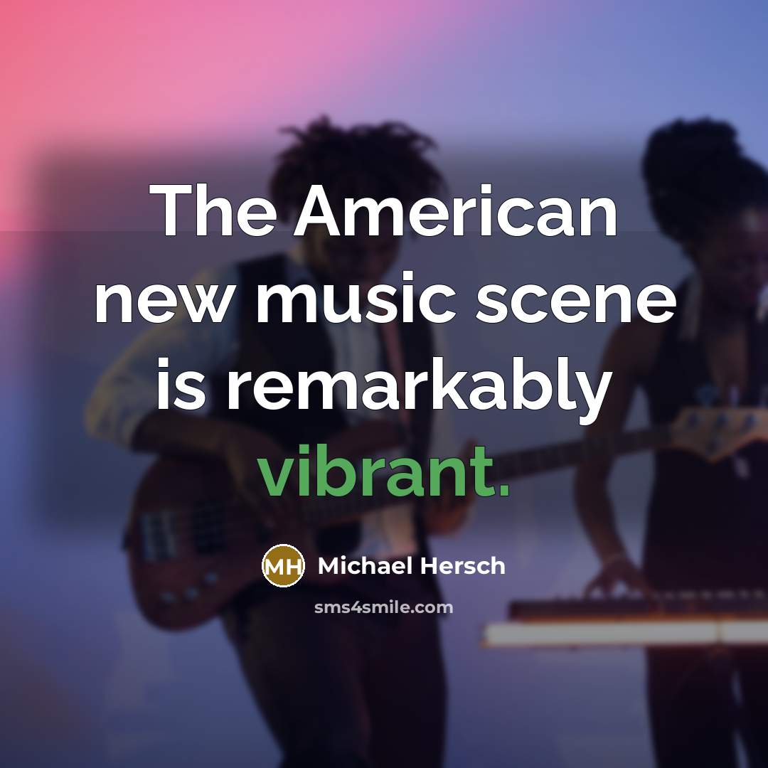 “The American new music scene is remarkably vibrant.…” quote by Michael Hersch