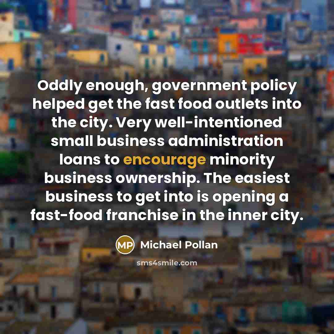 “Oddly enough, government policy helped get the fast food outlets…” quote by Michael Pollan