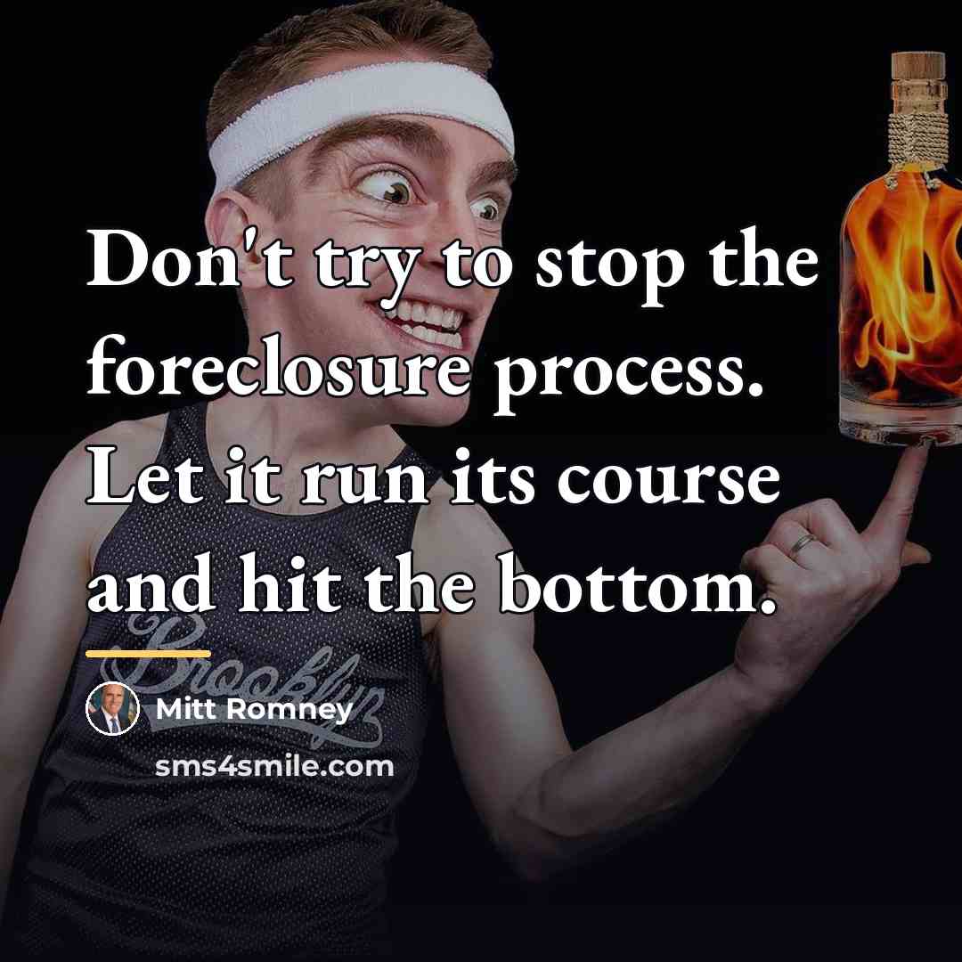 “Don't try to stop the foreclosure process. Let it run…” quote by Mitt Romney
