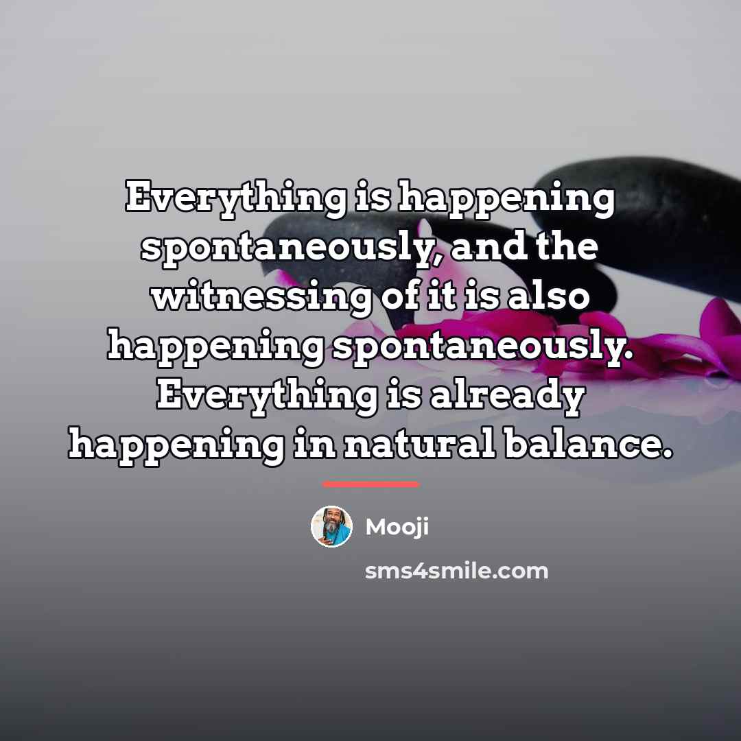 “Everything is happening spontaneously, and the witnessing of it is…” quote by Mooji