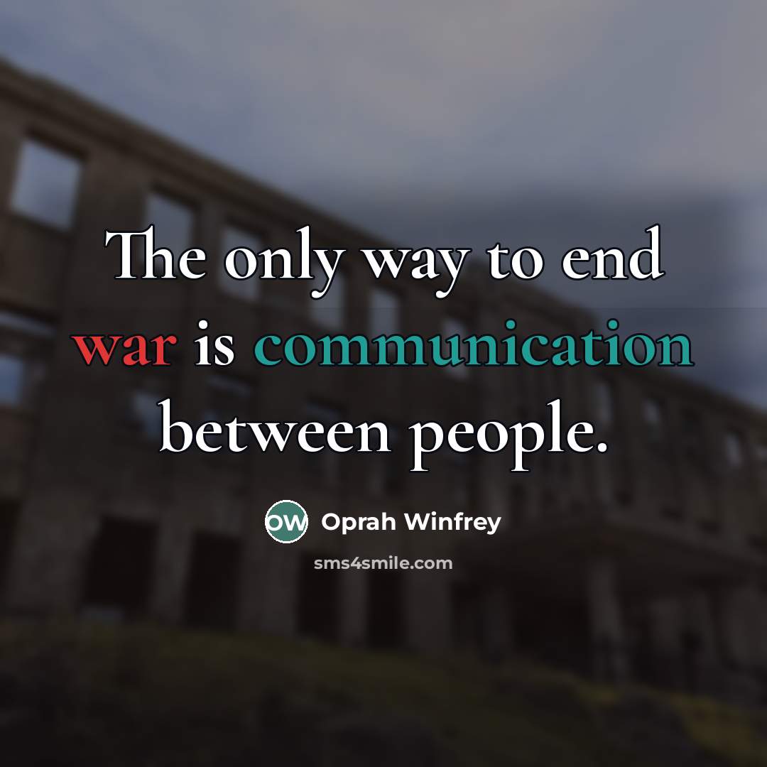 “The only way to end war is communication between people.…” quote by Oprah Winfrey