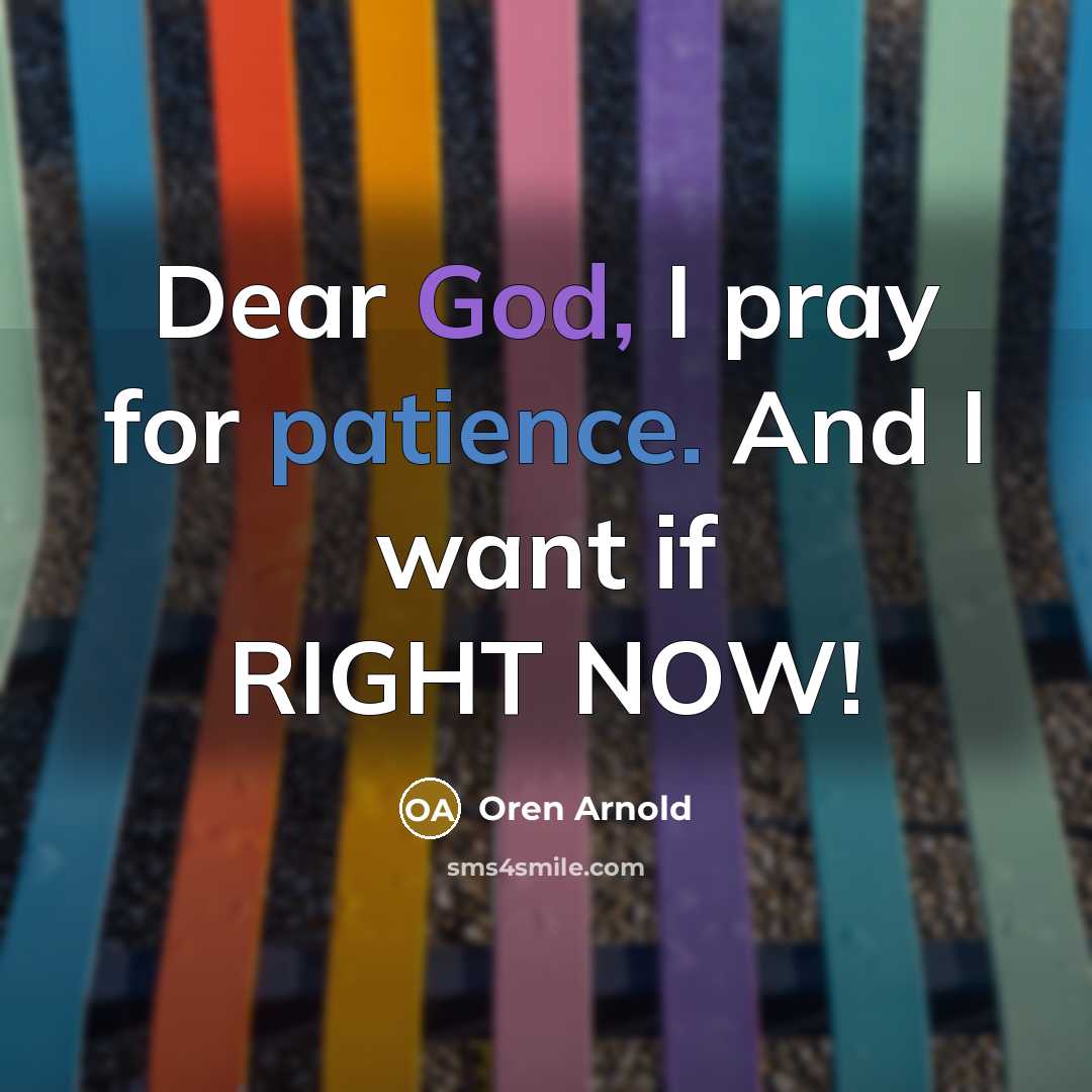 “Dear God, I pray for patience. And I want if…” quote by Oren Arnold