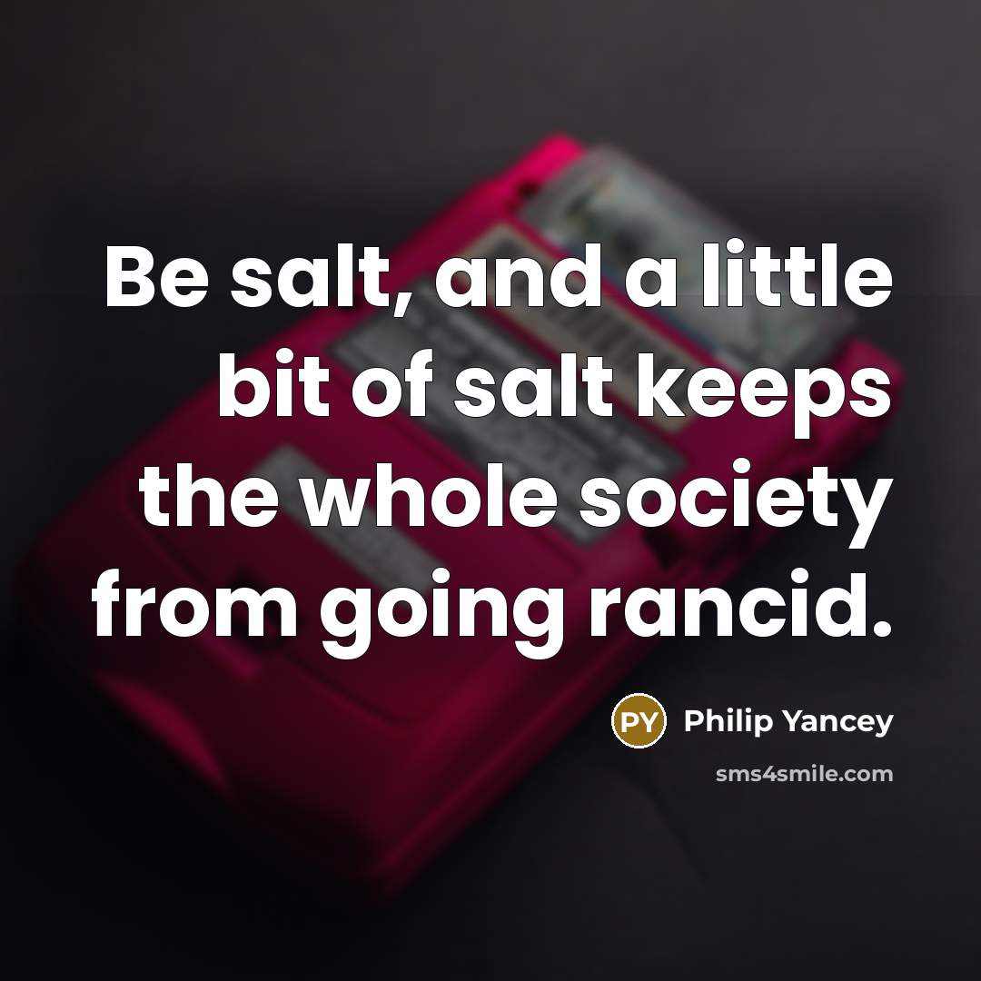 “Be salt, and a little bit of salt keeps the…” quote by Philip Yancey
