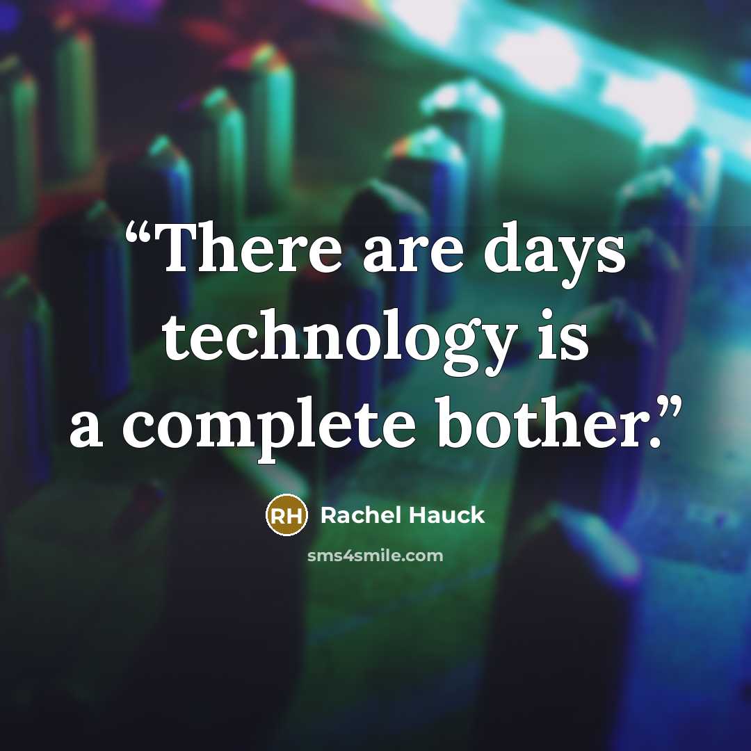 “There are days technology is a complete bother.” quote by Rachel Hauck