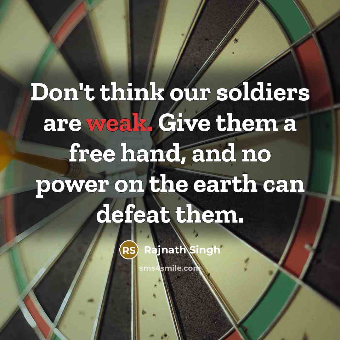“Don't think our soldiers are weak. Give them a free…” quote by Rajnath Singh